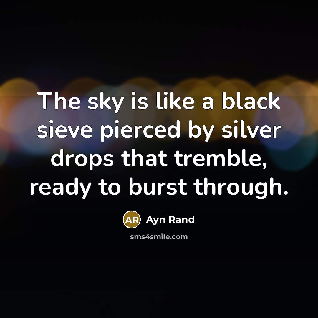 “The sky is like a black sieve pierced by silver drops that tremble, ready to burst through.” quote by Ayn Rand