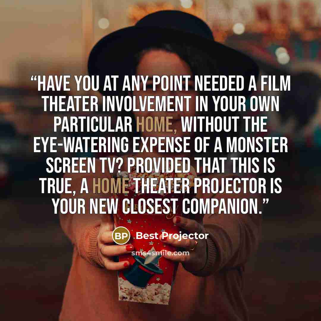 “Have you at any point needed a film theater involvement in your own particular home, without the eye-watering expense of a monster screen TV? Provided that this is true, a home theater projector is your new closest companion.” quote by Best Projector