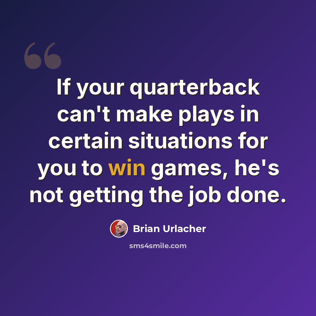 “If your quarterback can't make plays in certain situations for you to win games, he's not getting the job done.” quote by Brian Urlacher