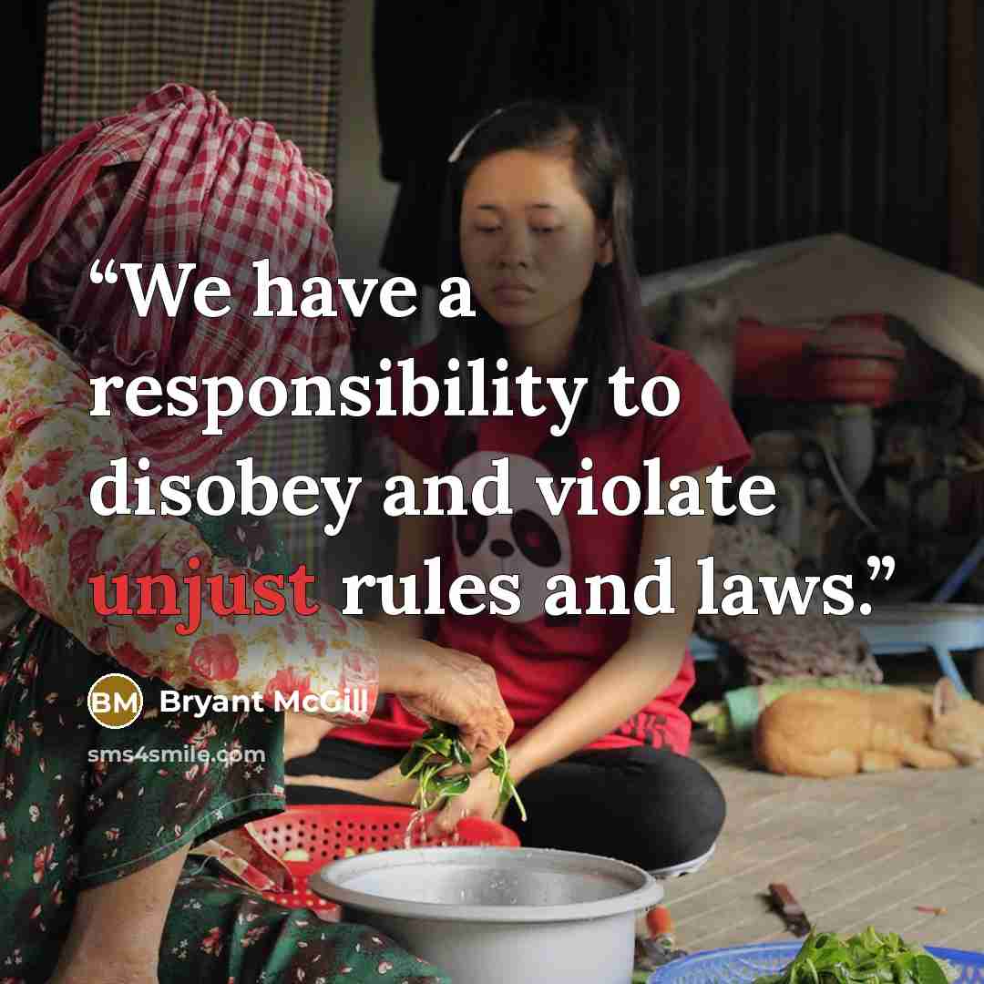 “We have a responsibility to disobey and violate unjust rules and laws.” quote by Bryant McGill