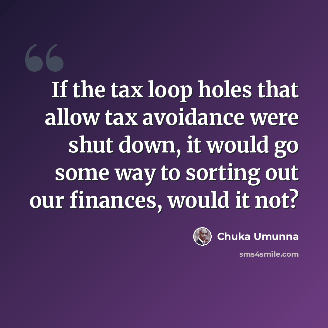 “If the tax loop holes that allow tax avoidance were shut down, it would go some way to sorting out our finances, would it not?” quote by Chuka Umunna