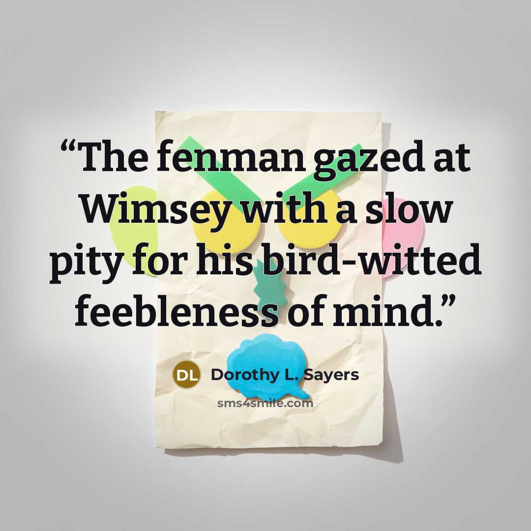 “The fenman gazed at Wimsey with a slow pity for his bird-witted feebleness of mind.” quote by Dorothy L. Sayers