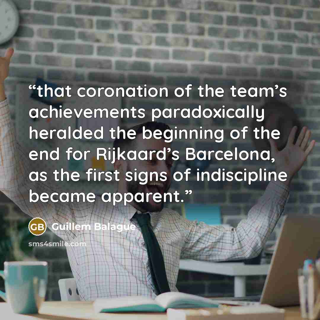 “that coronation of the team’s achievements paradoxically heralded the beginning of the end for Rijkaard’s Barcelona, as the first signs of indiscipline became apparent.” quote by Guillem Balague