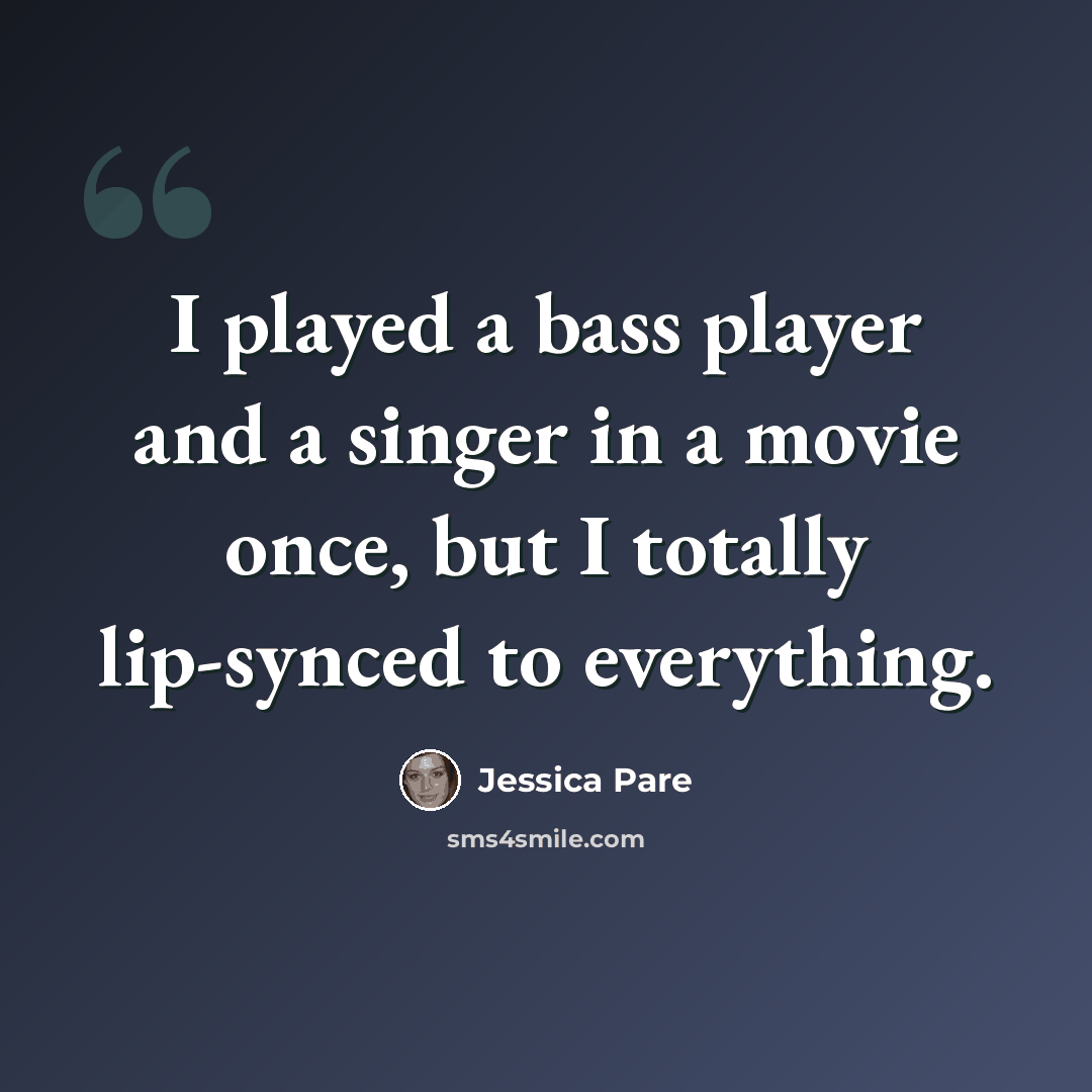 “I played a bass player and a singer in a movie once, but I totally lip-synced to everything.” quote by Jessica Pare