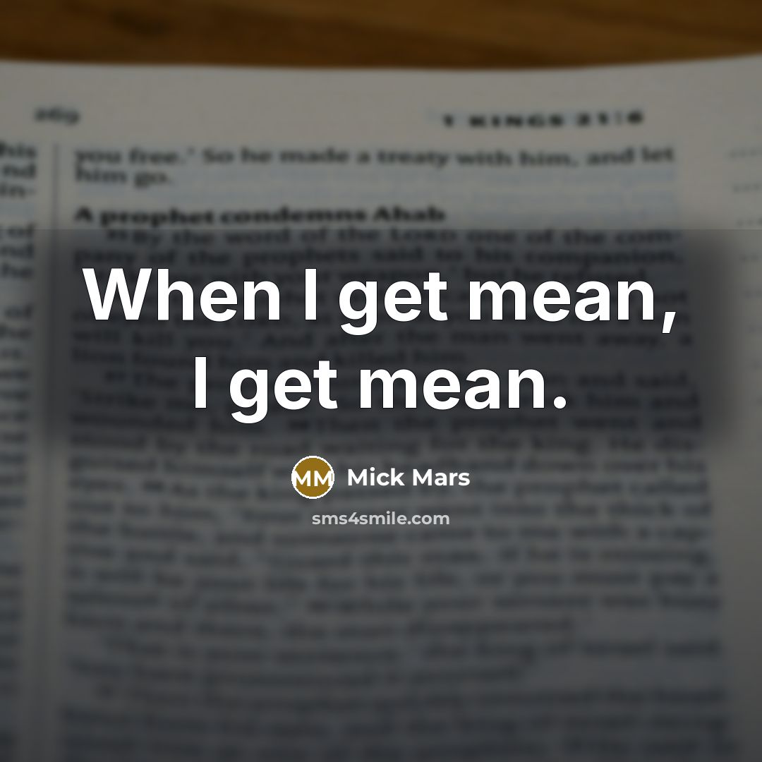 “When I get mean, I get mean.” quote by Mick Mars