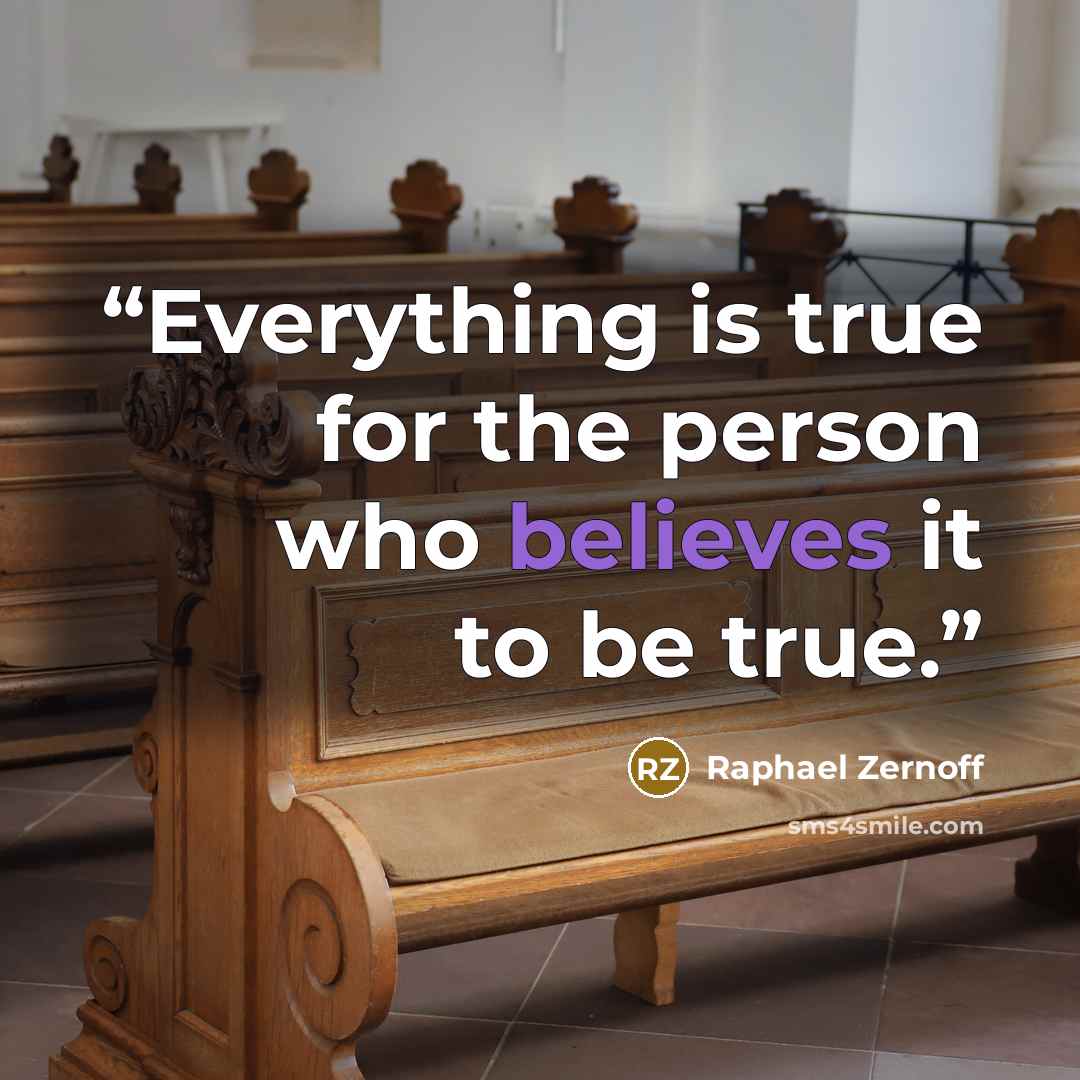 “Everything is true for the person who believes it to be true.” quote by Raphael Zernoff