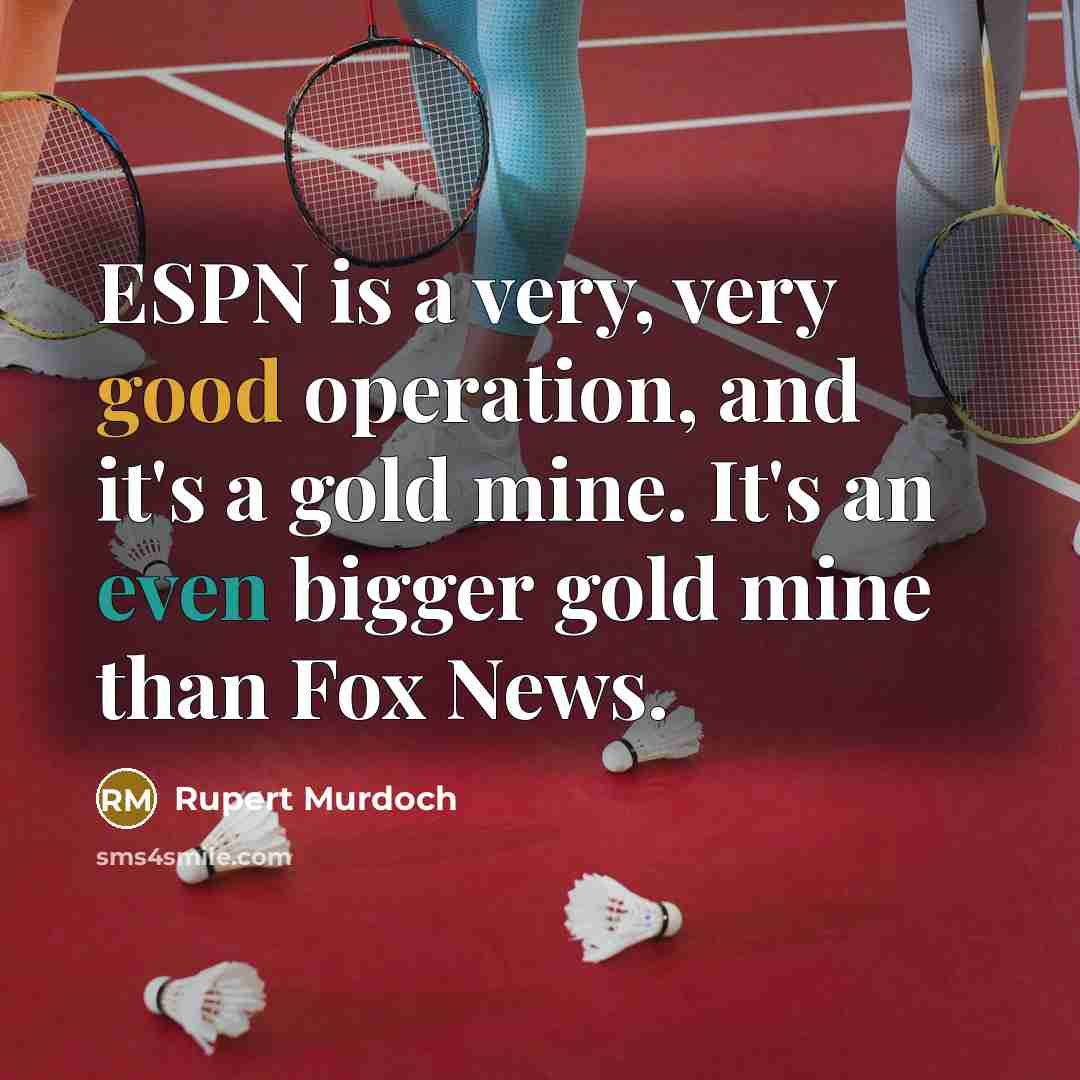 “ESPN is a very, very good operation, and it's a gold mine. It's an even bigger gold mine than Fox News.” quote by Rupert Murdoch