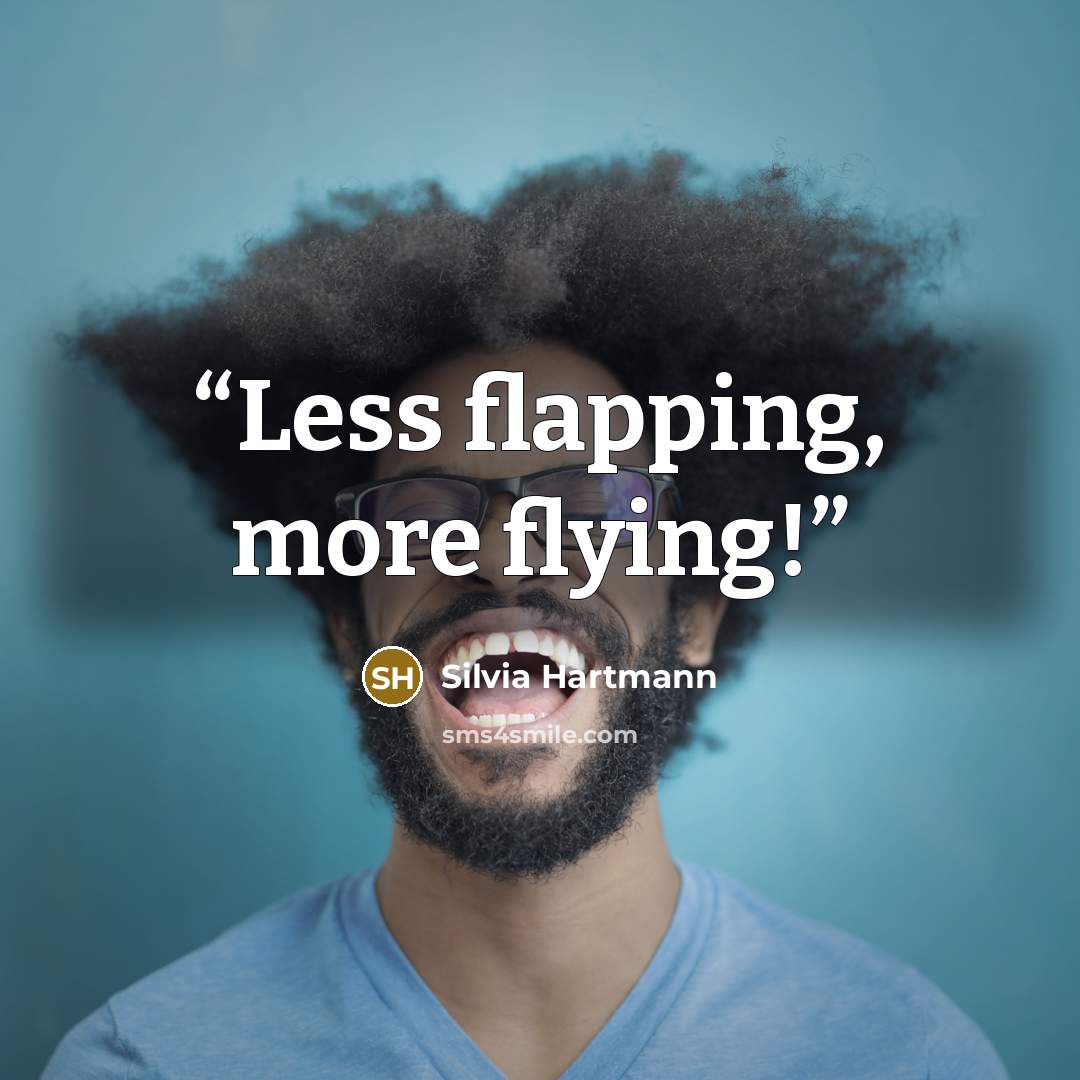 “Less flapping, more flying!” quote by Silvia Hartmann
