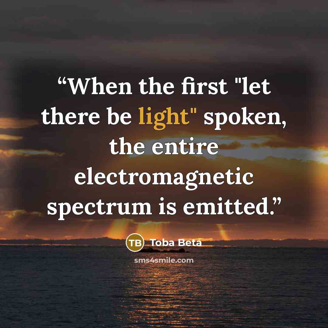 “When the first "let there be light" spoken, the entire electromagnetic spectrum is emitted.” quote by Toba Beta