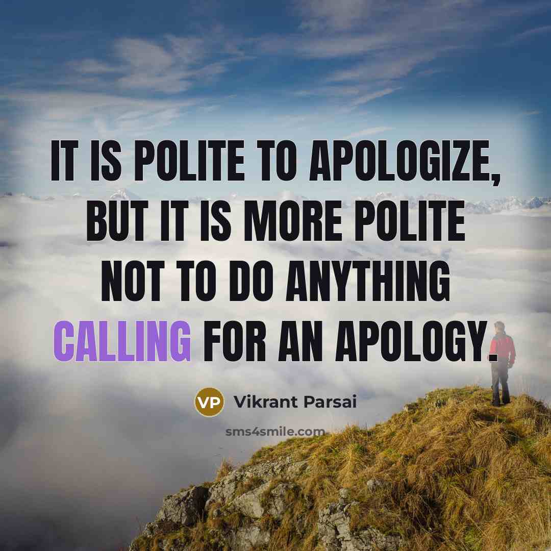 “It is polite to apologize, but it is more polite not to do anything calling for an apology.” quote by Vikrant Parsai