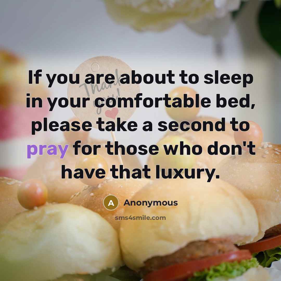 “If you are about to sleep in your comfortable bed, please take a second to pray for those who don't have that luxury.” quote by Anonymous