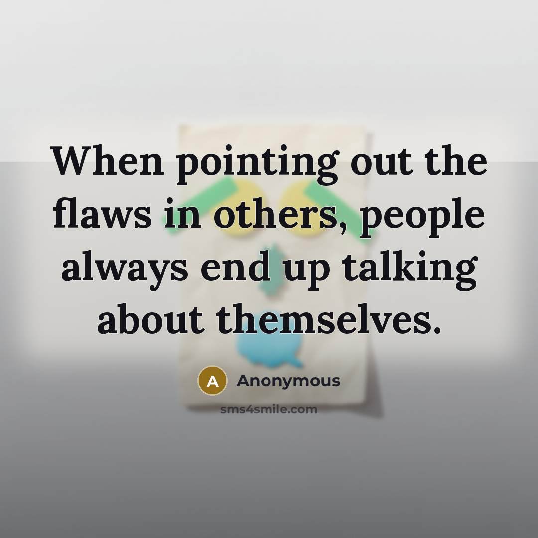 “When pointing out the flaws in others, people always end up talking about themselves.” quote by Anonymous