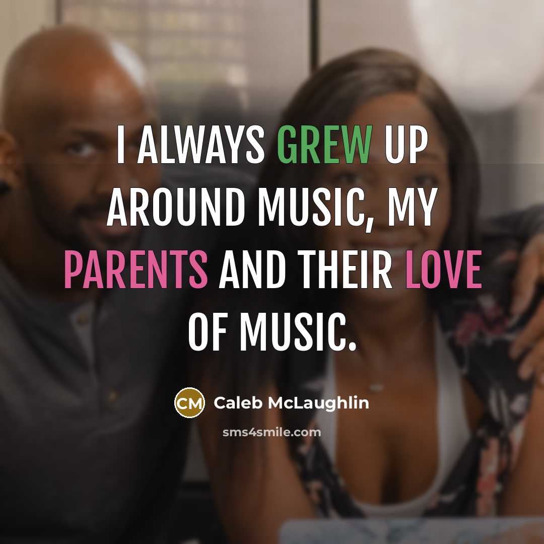 “I always grew up around music, my parents and their love of music.” quote by Caleb McLaughlin