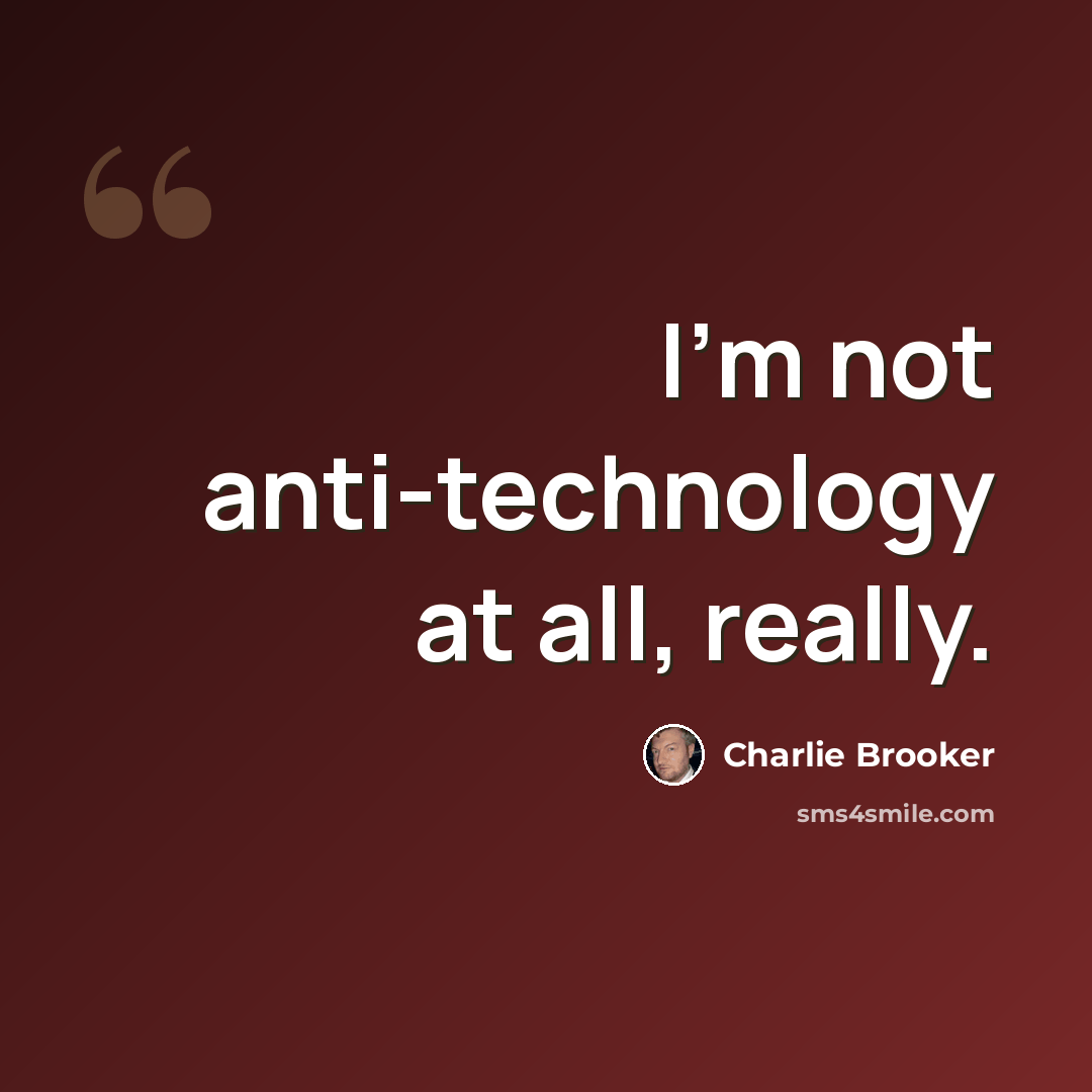 “I'm not anti-technology at all, really.” quote by Charlie Brooker