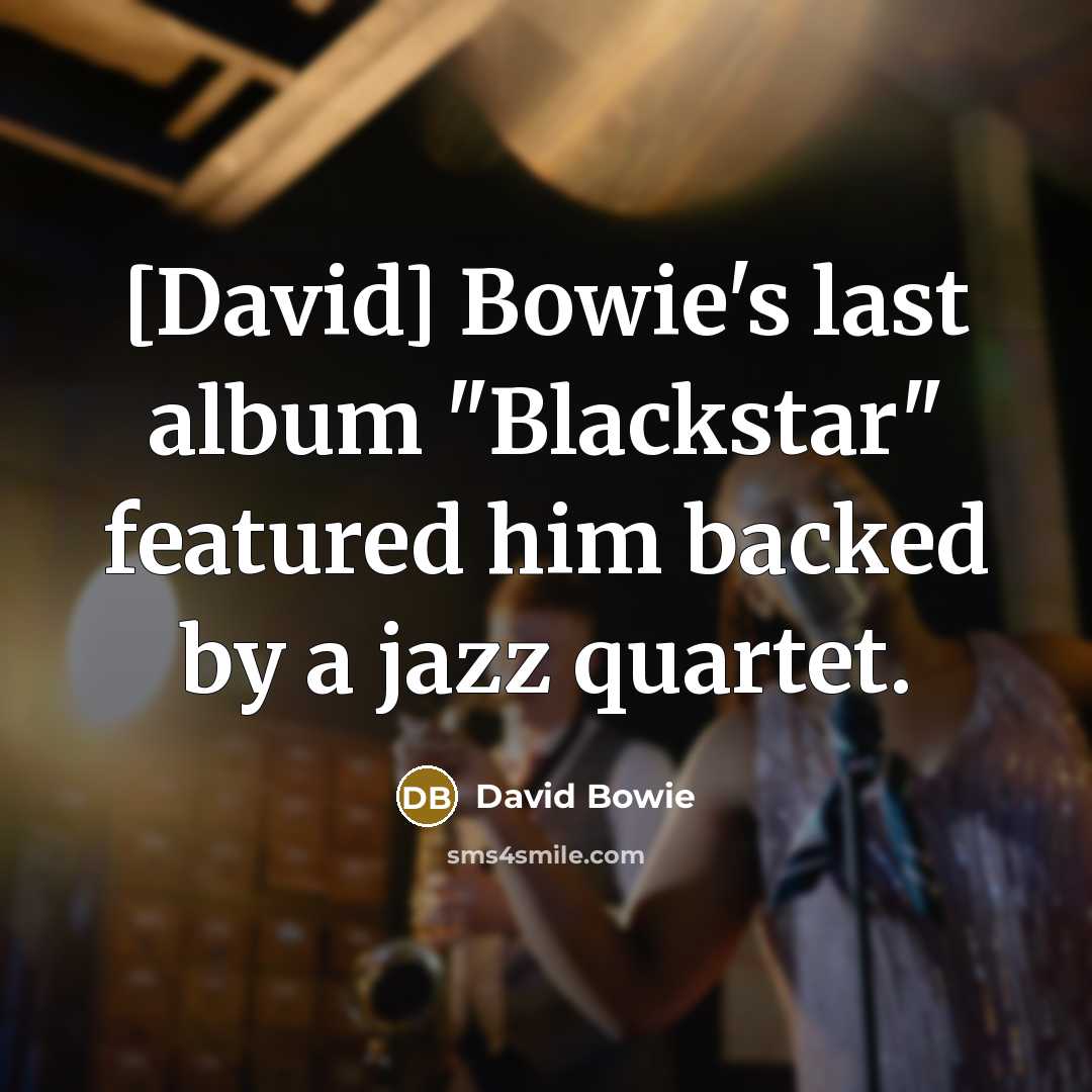 “[David] Bowie's last album "Blackstar" featured him backed by a jazz quartet.” quote by David Bowie