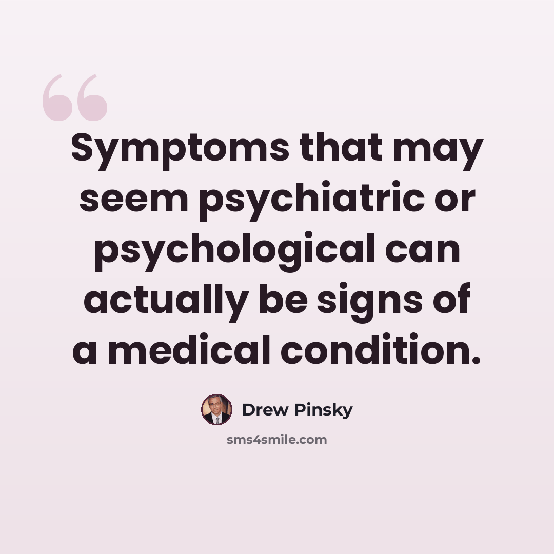 “Symptoms that may seem psychiatric or psychological can actually be signs of a medical condition.” quote by Drew Pinsky