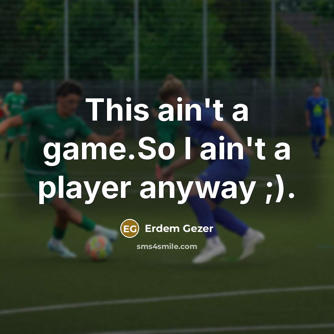 “This ain't a game.So I ain't a player anyway ;).” quote by Erdem Gezer