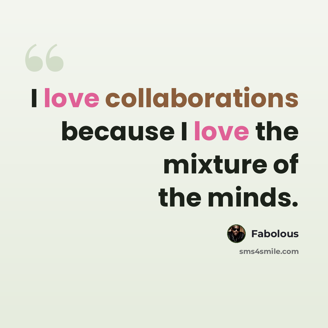 “I love collaborations because I love the mixture of the minds.” quote by Fabolous
