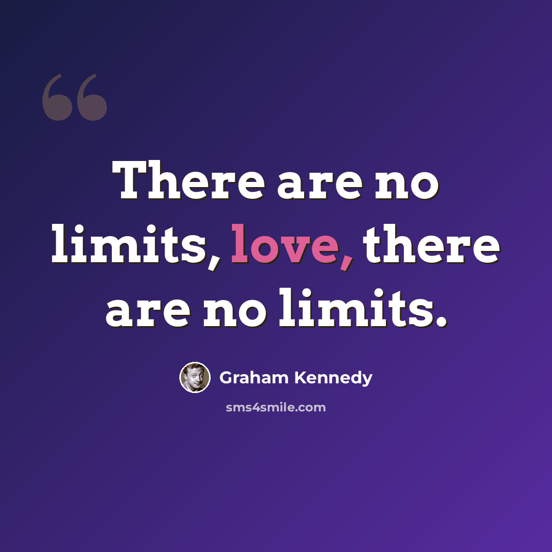 “There are no limits, love, there are no limits.” quote by Graham Kennedy