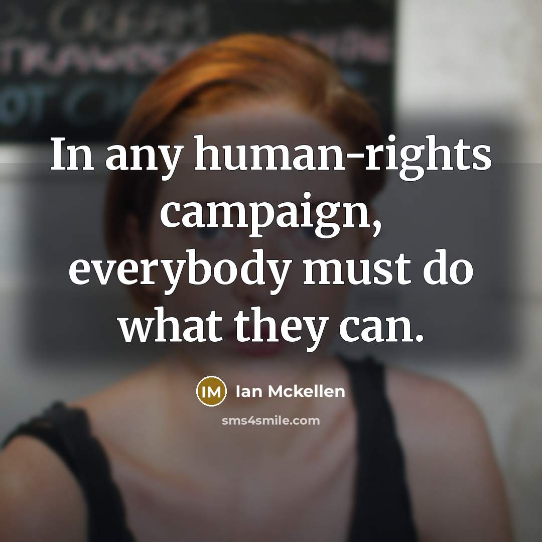 “In any human-rights campaign, everybody must do what they can.” quote by Ian Mckellen