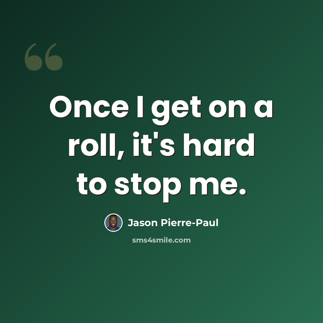 “Once I get on a roll, it's hard to stop me.” quote by Jason Pierre-Paul
