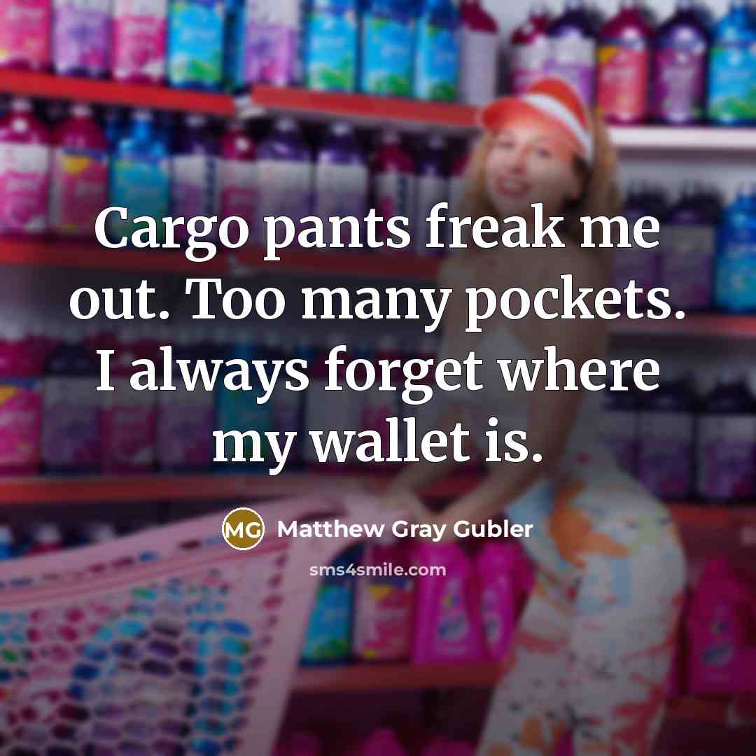 “Cargo pants freak me out. Too many pockets. I always forget where my wallet is.” quote by Matthew Gray Gubler