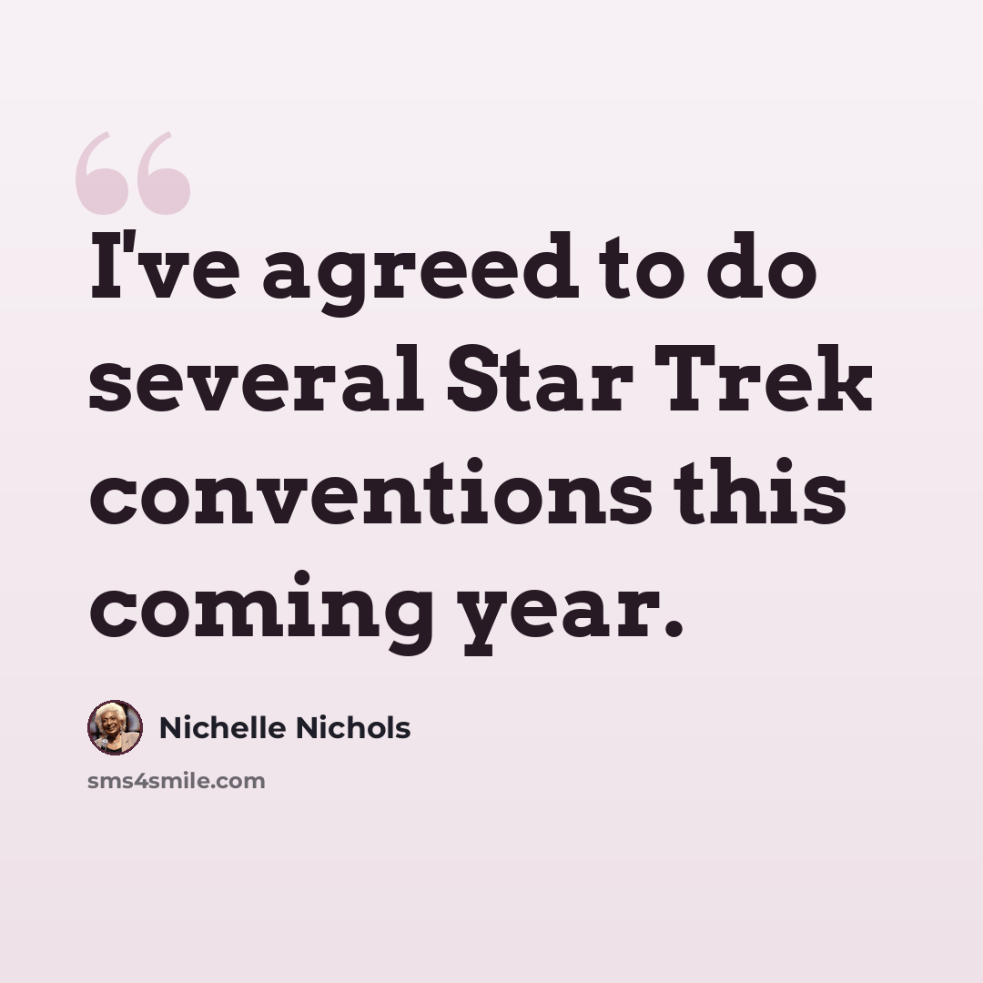 “I've agreed to do several Star Trek conventions this coming year.” quote by Nichelle Nichols