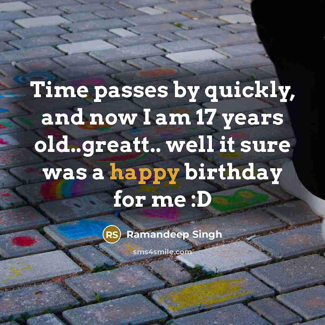 “Time passes by quickly, and now I am 17 years old..greatt.. well it sure was a happy birthday for me :D” quote by Ramandeep Singh