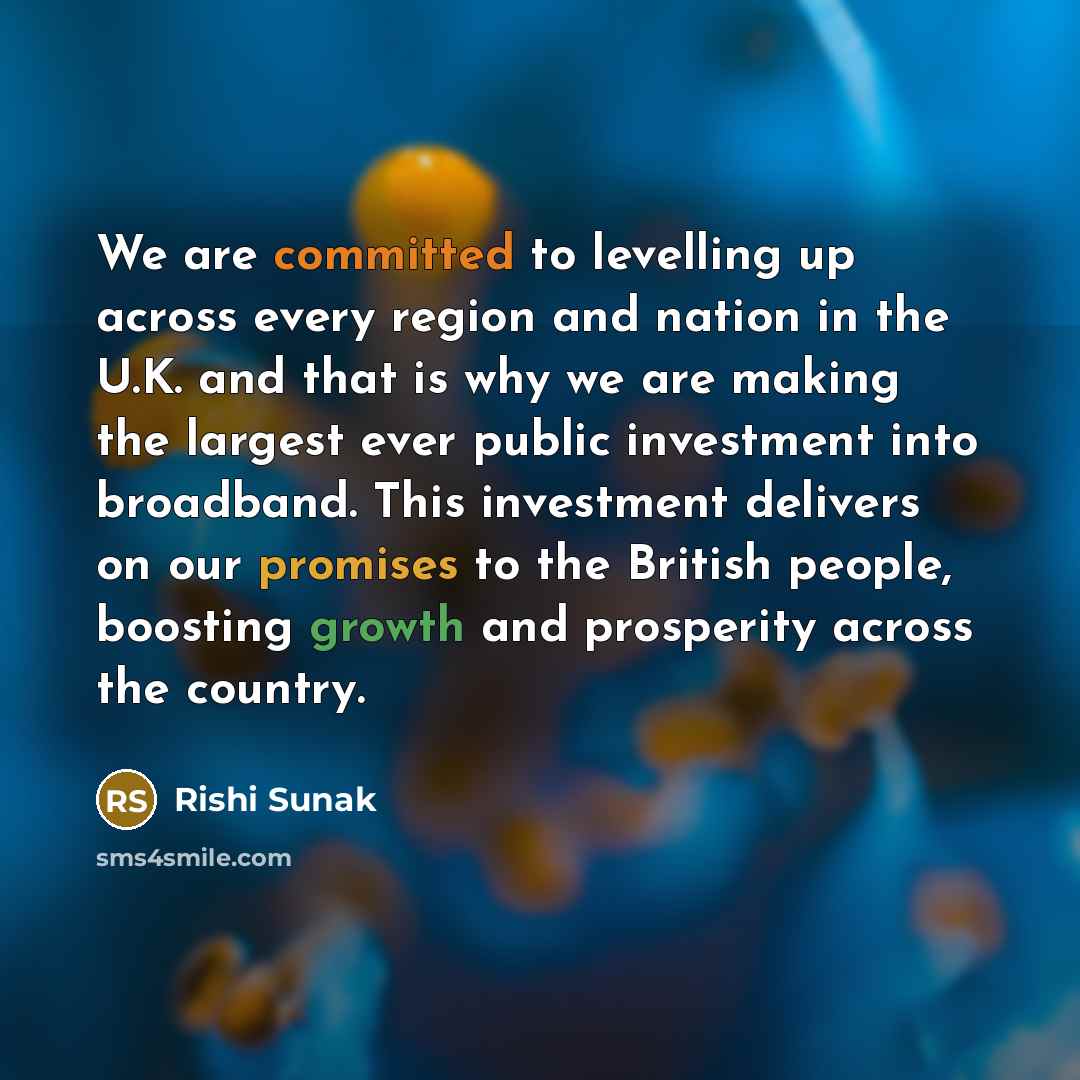 “We are committed to levelling up across every region and nation in the U.K. and that is why we are making the largest ever public investment into broadband. This investment delivers on our promises to the British people, boosting growth and prosperity across the country.” quote by Rishi Sunak