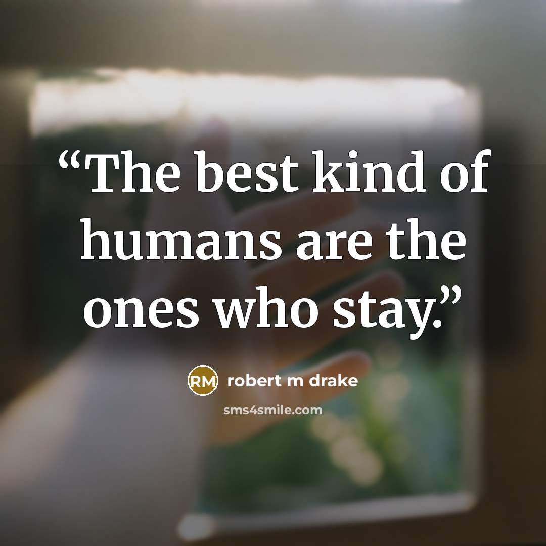 “The best kind of humans are the ones who stay.” quote by robert m drake
