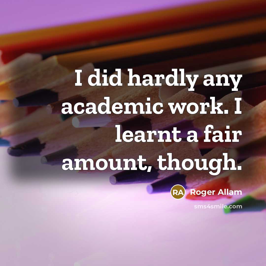 “I did hardly any academic work. I learnt a fair amount, though.” quote by Roger Allam