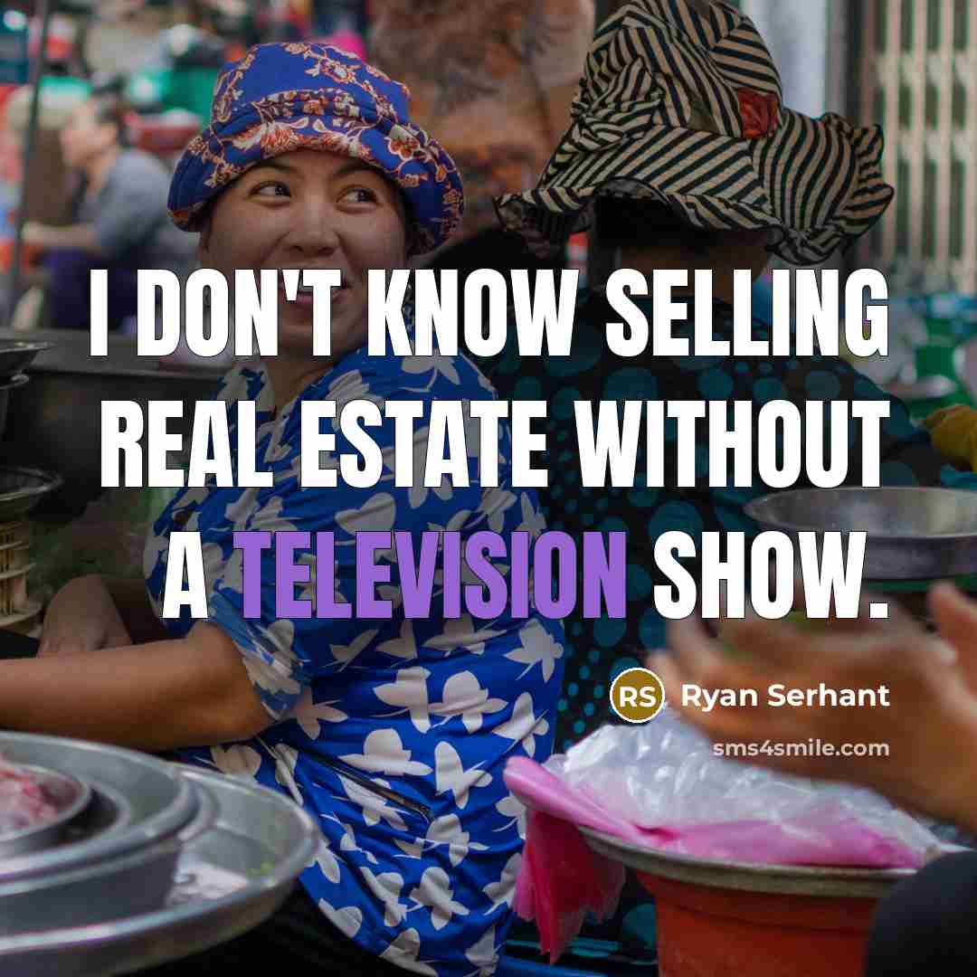 “I don't know selling real estate without a television show.” quote by Ryan Serhant