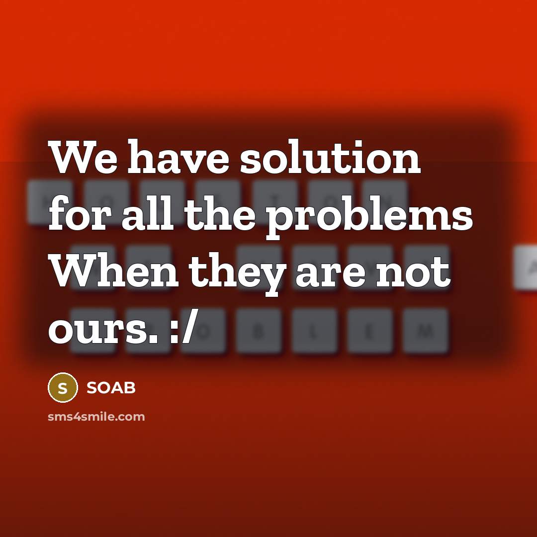 “We have solution for all the problems When they are not ours. :/” quote by SOAB