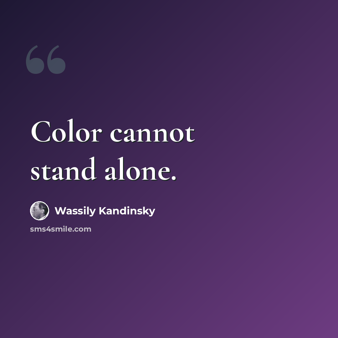 “Color cannot stand alone.” quote by Wassily Kandinsky