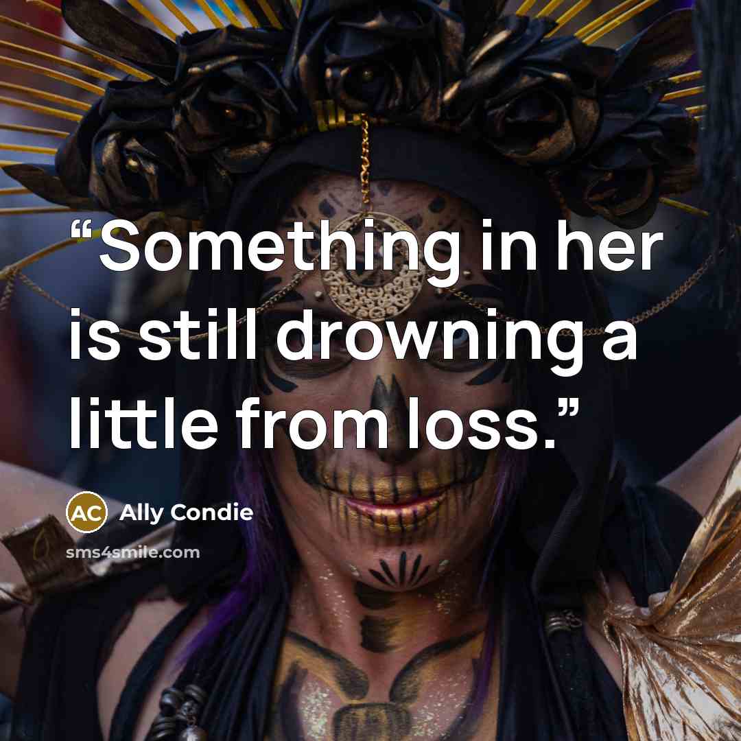 “Something in her is still drowning a little from loss.” quote by Ally Condie