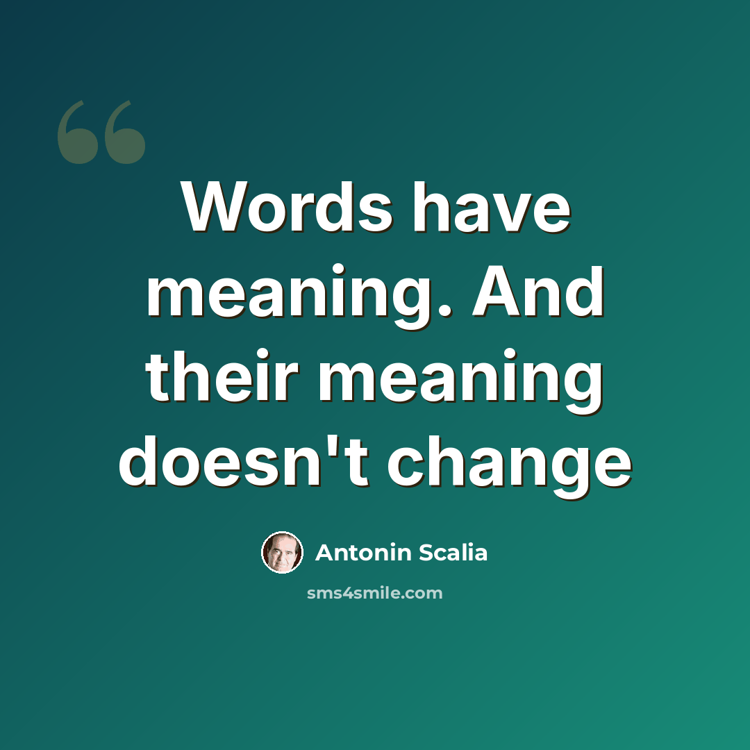 “Words have meaning. And their meaning doesn't change” quote by Antonin Scalia
