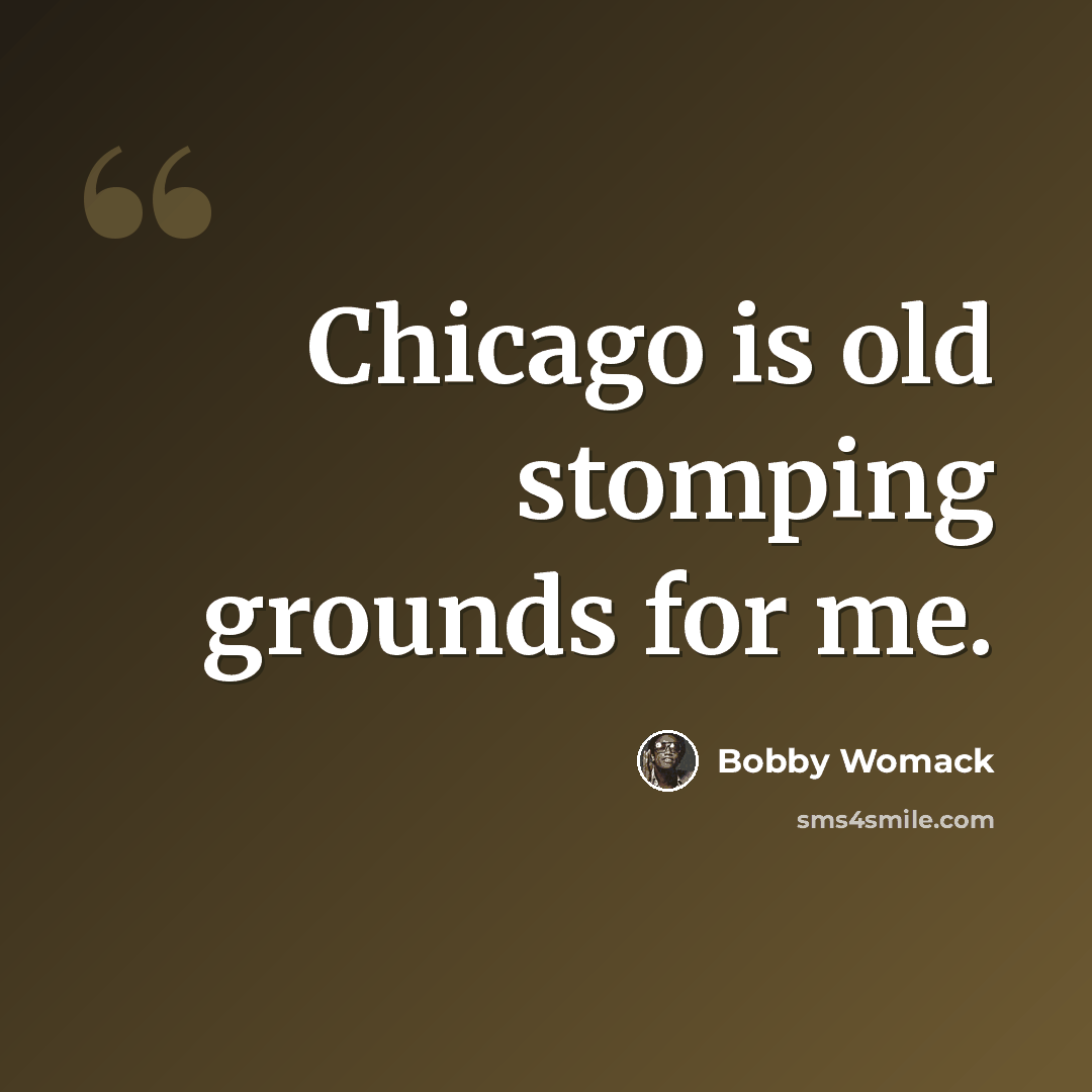 “Chicago is old stomping grounds for me.” quote by Bobby Womack