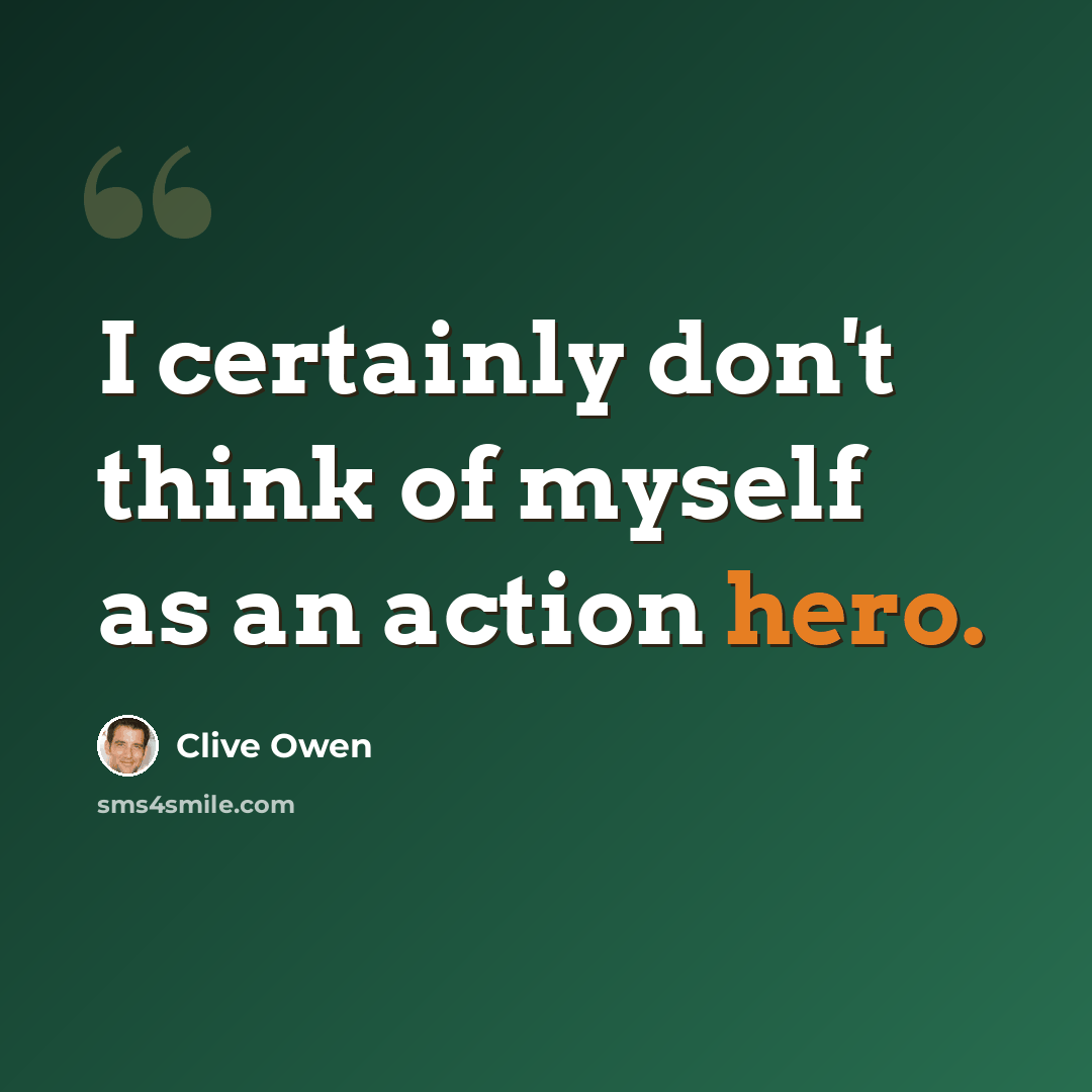 “I certainly don't think of myself as an action hero.” quote by Clive Owen