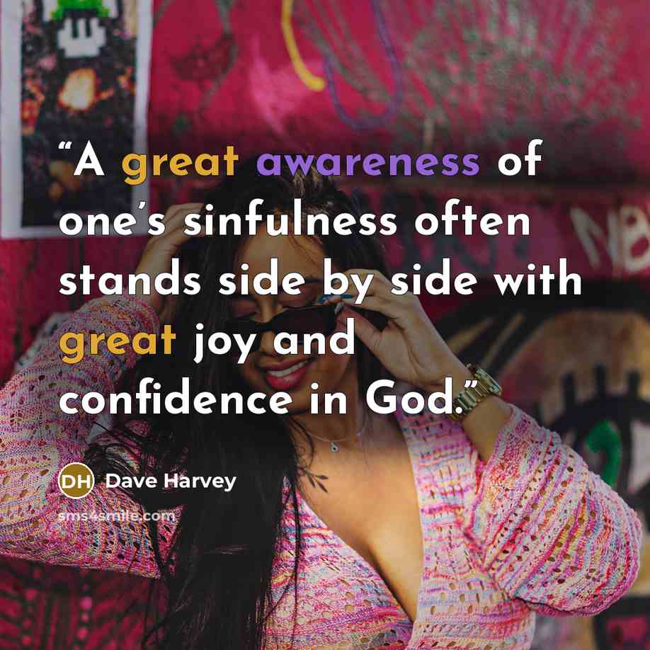 “A great awareness of one’s sinfulness often stands side by side with great joy and confidence in God.” quote by Dave Harvey