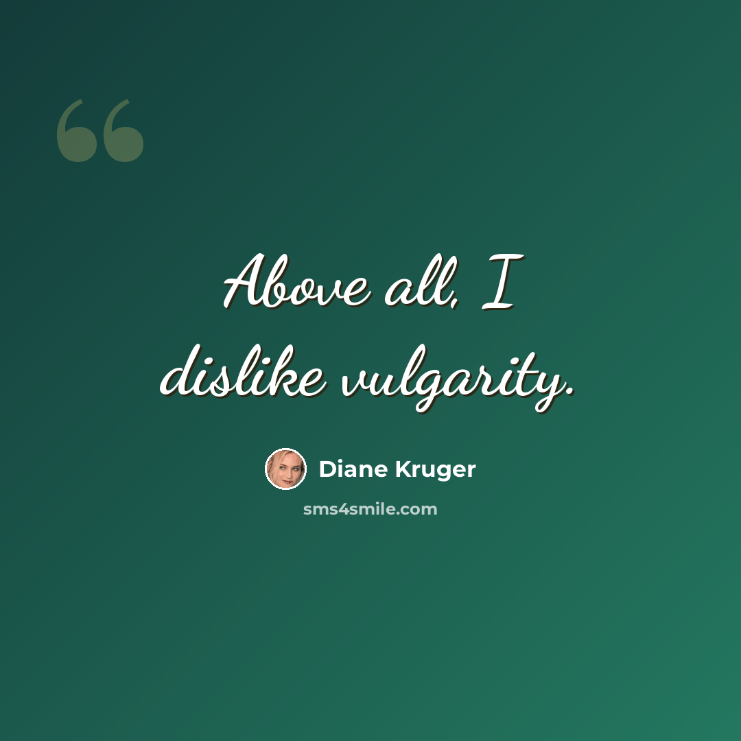 “Above all, I dislike vulgarity.” quote by Diane Kruger