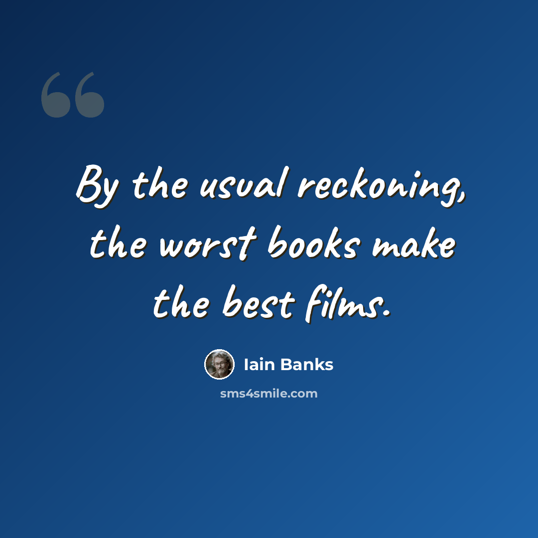 “By the usual reckoning, the worst books make the best films.” quote by Iain Banks