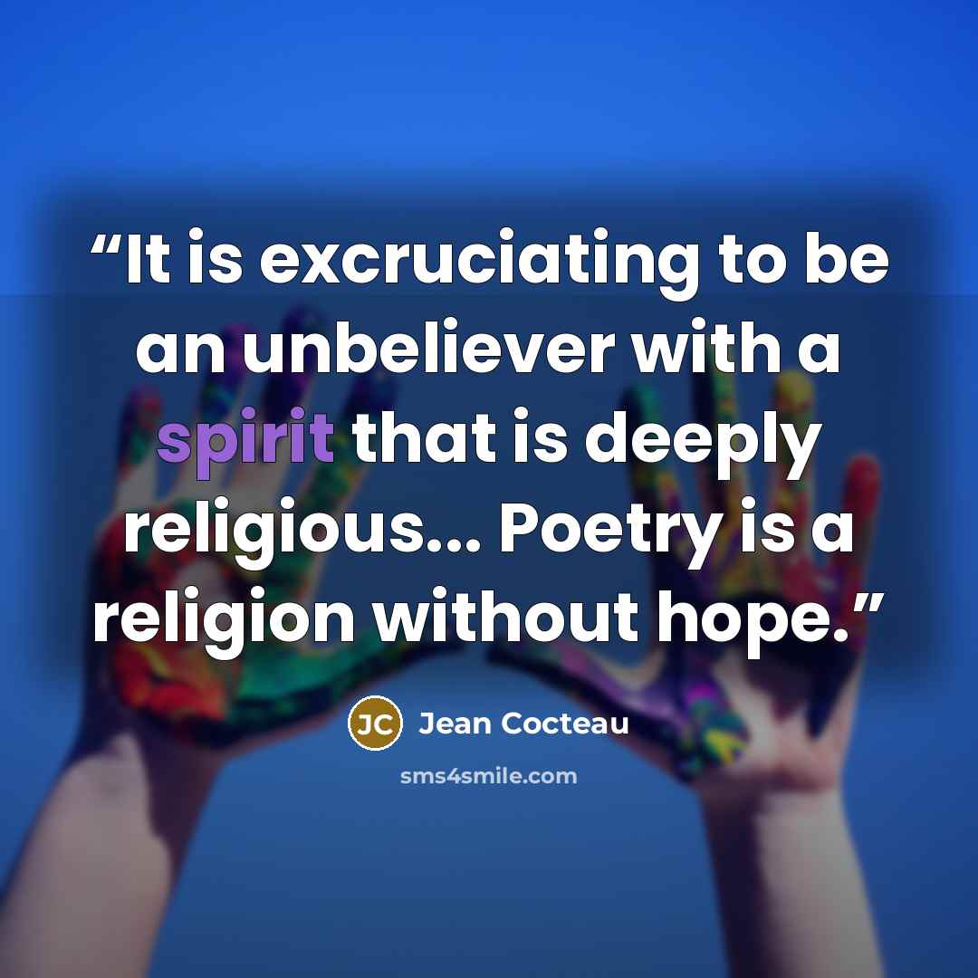 “It is excruciating to be an unbeliever with a spirit that is deeply religious... Poetry is a religion without hope.” quote by Jean Cocteau