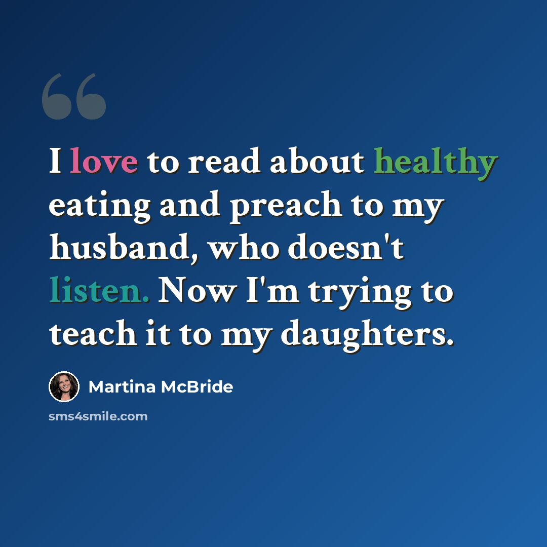“I love to read about healthy eating and preach to my husband, who doesn't listen. Now I'm trying to teach it to my daughters.” quote by Martina McBride