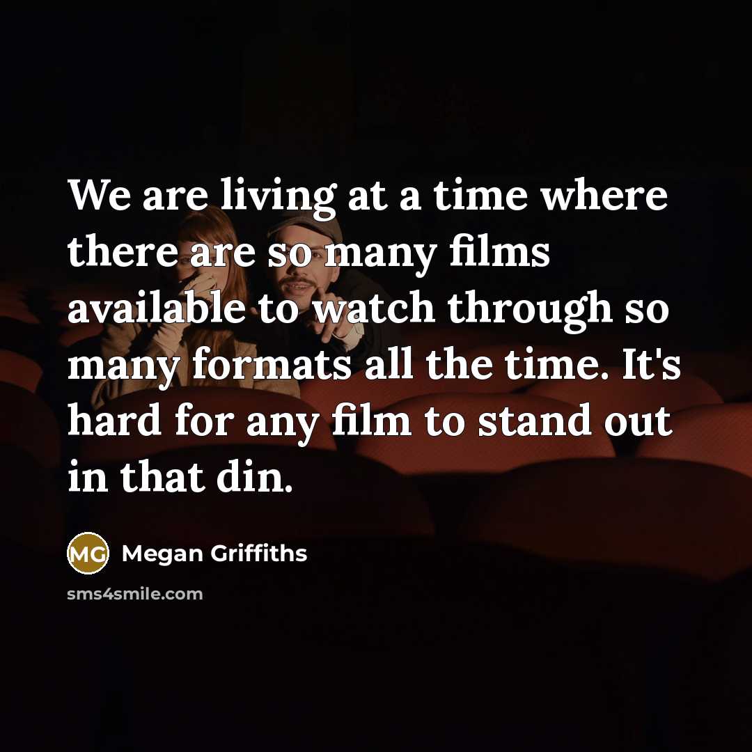 “We are living at a time where there are so many films available to watch through so many formats all the time. It's hard for any film to stand out in that din.” quote by Megan Griffiths
