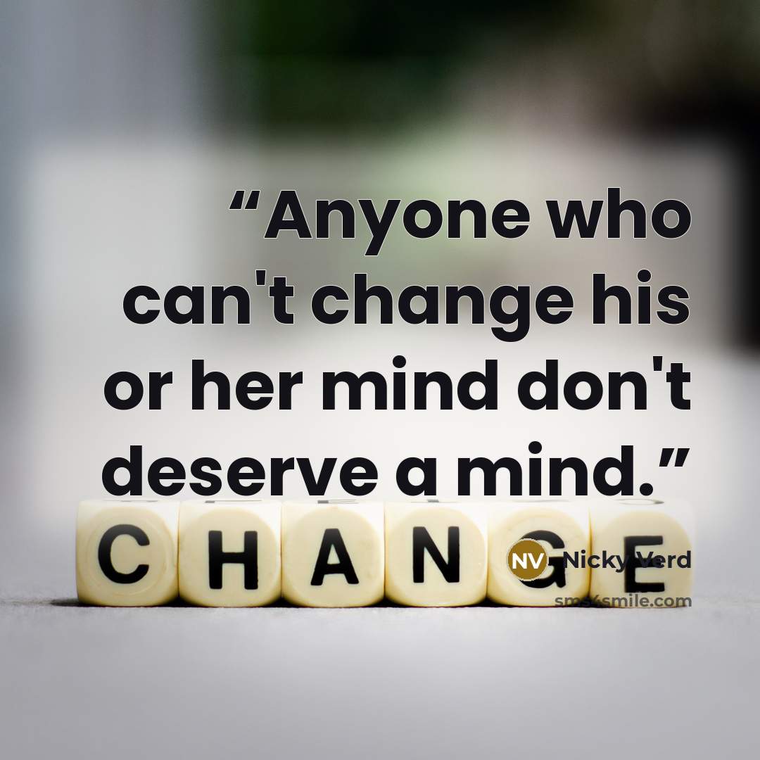 “Anyone who can't change his or her mind don't deserve a mind.” quote by Nicky Verd