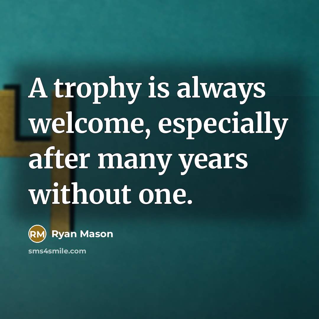 “A trophy is always welcome, especially after many years without one.” quote by Ryan Mason