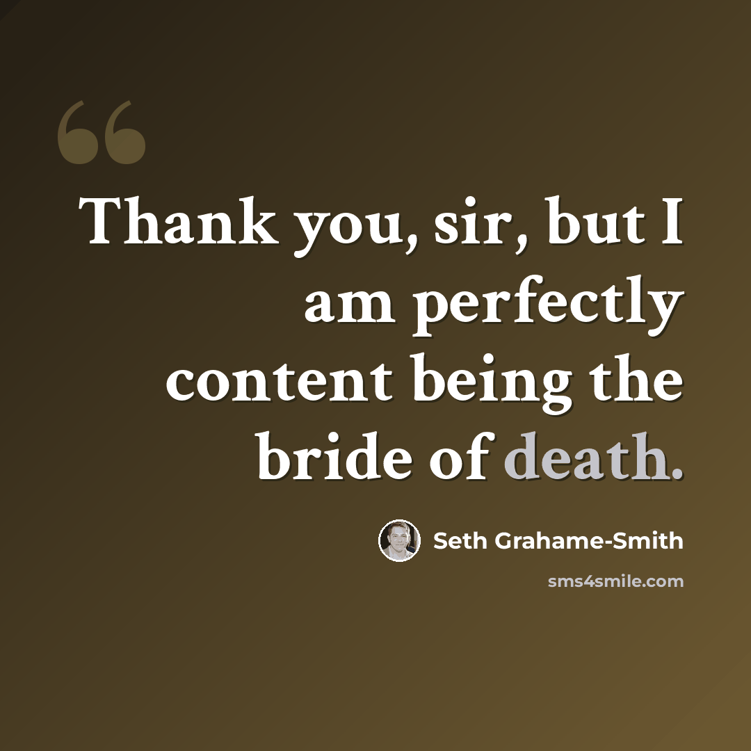 “Thank you, sir, but I am perfectly content being the bride of death.” quote by Seth Grahame-Smith