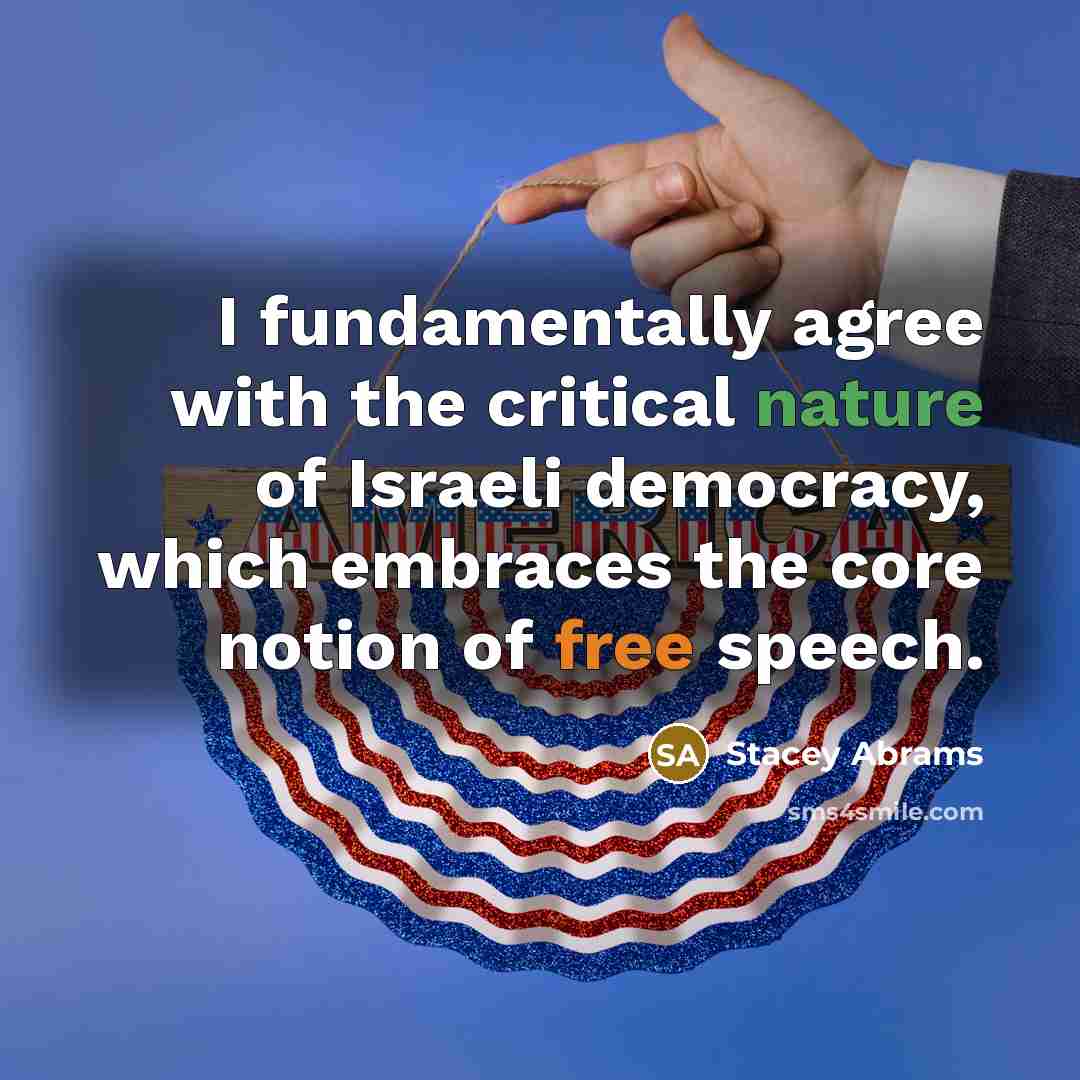 “I fundamentally agree with the critical nature of Israeli democracy, which embraces the core notion of free speech.” quote by Stacey Abrams