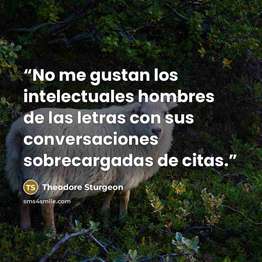 “No me gustan los intelectuales hombres de las letras con sus conversaciones sobrecargadas de citas.” quote by Theodore Sturgeon