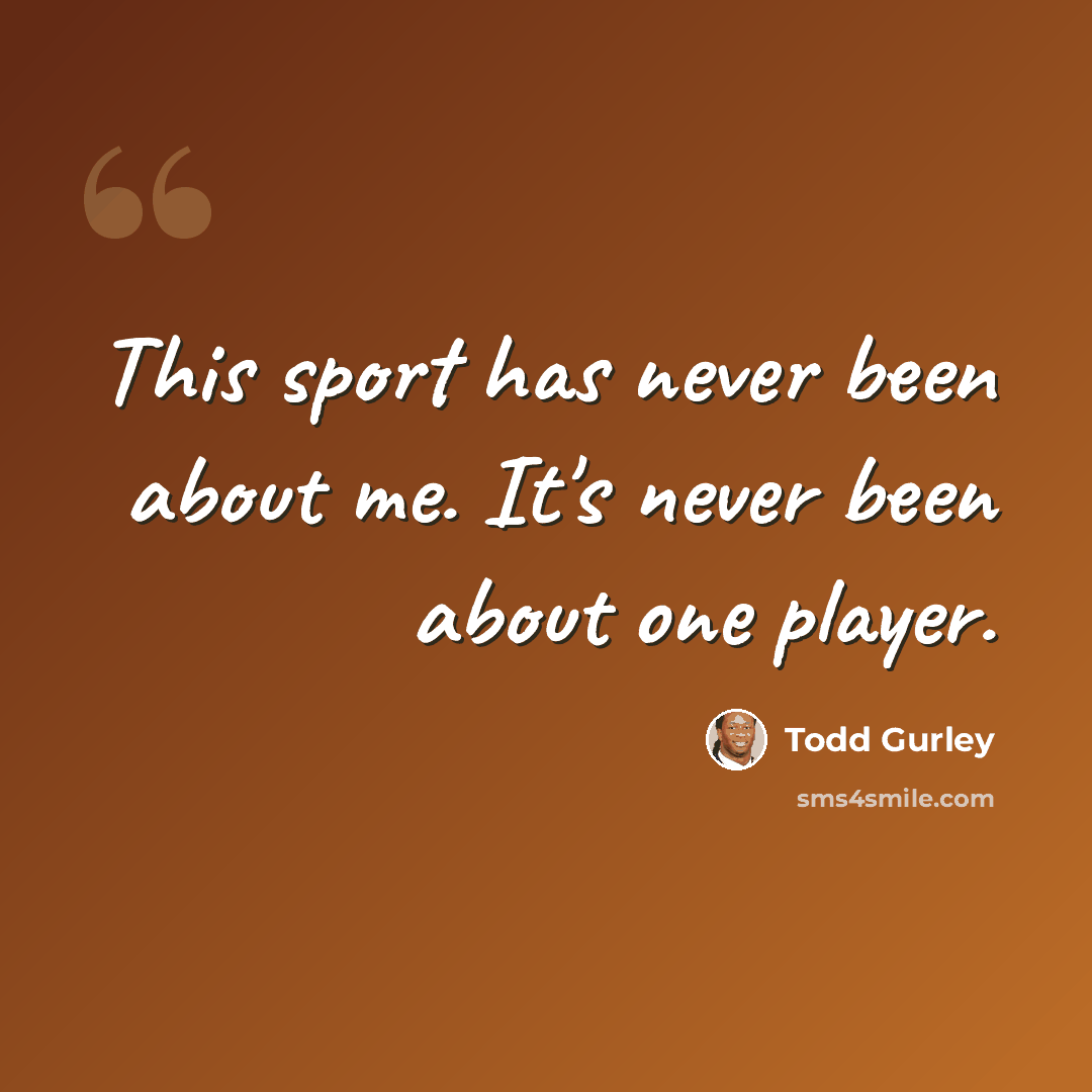 “This sport has never been about me. It's never been about one player.” quote by Todd Gurley